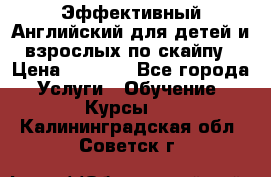 Эффективный Английский для детей и взрослых по скайпу › Цена ­ 2 150 - Все города Услуги » Обучение. Курсы   . Калининградская обл.,Советск г.